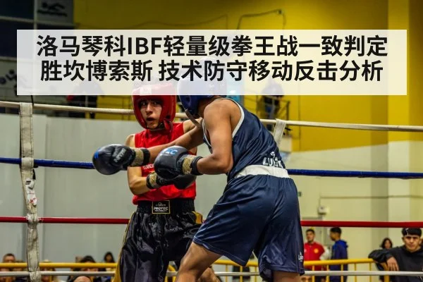洛马琴科IBF轻量级拳王战一致判定胜坎博索斯 技术防守移动反击分析