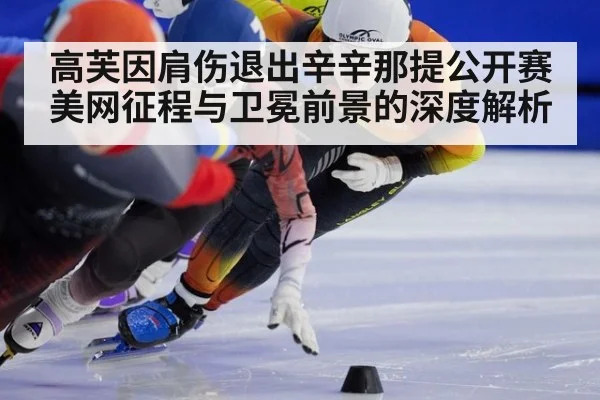 高芙因肩伤退出辛辛那提公开赛 美网征程与卫冕前景的深度解析